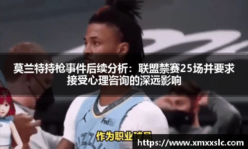 莫兰特持枪事件后续分析：联盟禁赛25场并要求接受心理咨询的深远影响