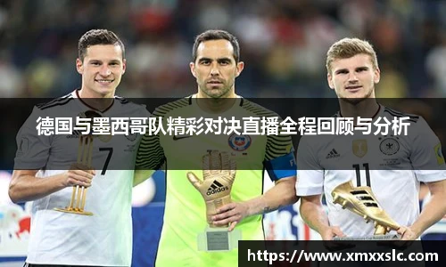 德国与墨西哥队精彩对决直播全程回顾与分析