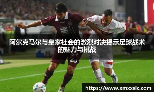 阿尔克马尔与皇家社会的激烈对决揭示足球战术的魅力与挑战