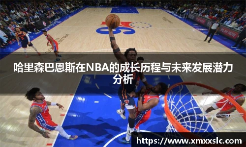 哈里森巴恩斯在NBA的成长历程与未来发展潜力分析