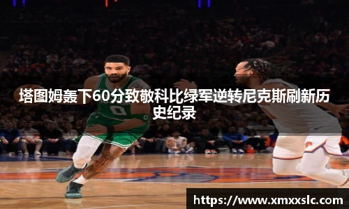 塔图姆轰下60分致敬科比绿军逆转尼克斯刷新历史纪录